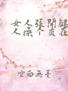 女人张开腿让男人操个爽在线观看