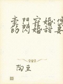 豪门宠婚:傅少的闪婚甜妻