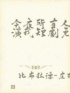 今夜所有人都在演我短剧免费观看