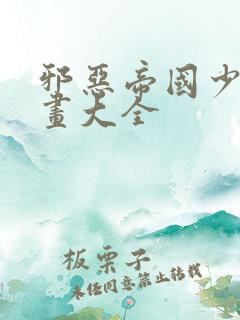 邪恶帝国少女漫画大全