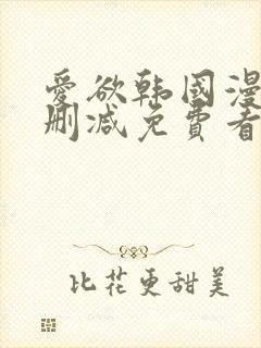 爱欲韩国漫画无删减免费看