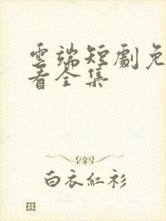 云端短剧免费观看全集