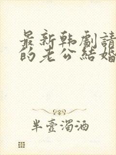 最新韩剧请和我的老公结婚