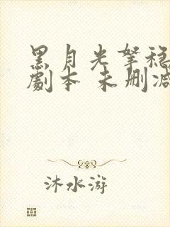 黑月光拿稳be剧本 未删减