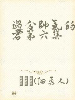 过分帅气的深见君第六集