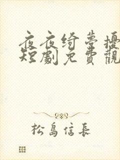 夜夜绮梦扰君心短剧免费观看全集