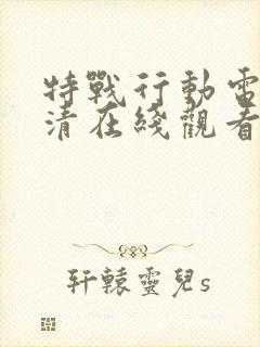 特战行动电影高清在线观看完整版