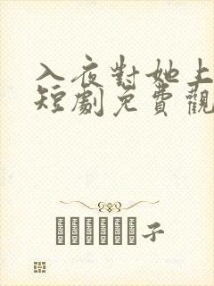 入夜对她上瘾歌短剧免费观看