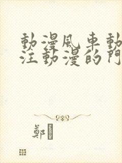 动漫风车动漫专注动漫的门户网站