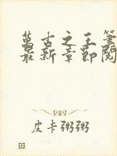 万古之王笔趣阁最新章节阅读