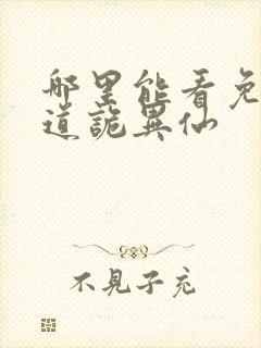 哪里能看免费的道诡异仙