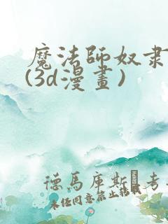 魔法师奴隶契约(3d漫画)