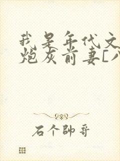 我是年代文里的炮灰前妻[八零] 禾度