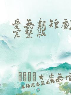 爱无期短剧免费完整版