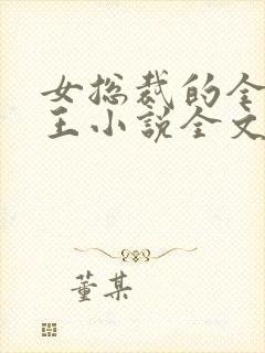 女总裁的全能兵王小说全文阅