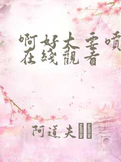 啊好大要喷水了在线观看