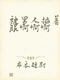 被男人插着好舒服啊啊啊