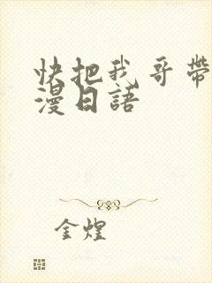 快把我哥带走动漫日语