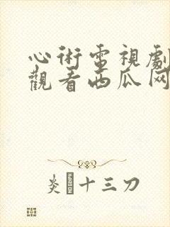 心术电视剧免费观看西瓜网