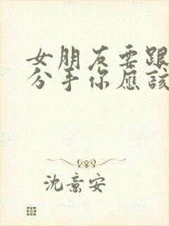 女朋友要跟你说分手你应该怎么挽留