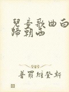 儿童歌曲白龙马蹄朝西