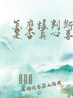 怎么样判断男人是否真心喜欢你