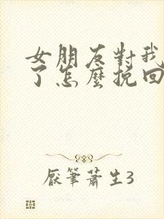 女朋友对我绝望了怎么挽回