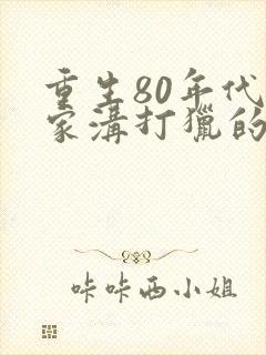 重生80年代秦家沟打猎的小说