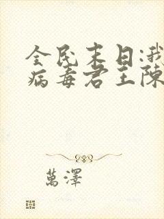 全民末日:我,病毒君王陈白原著