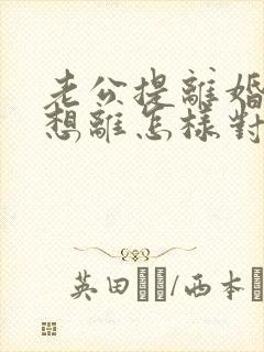 老公提离婚我不想离怎样对付