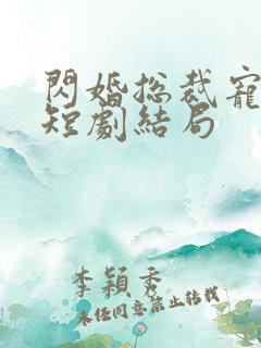 闪婚总裁宠上天短剧结局