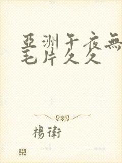 亚洲午夜无av毛片久久