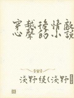 穿越后情敌听我心声的小说