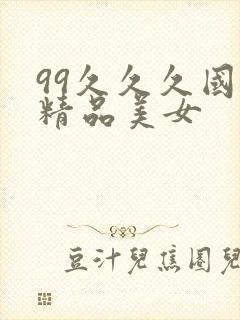 99久久久国产精品美女