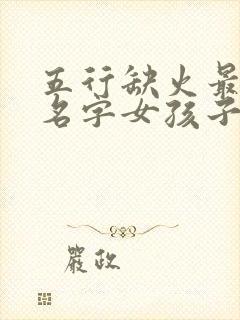 五行缺火最旺的名字女孩子