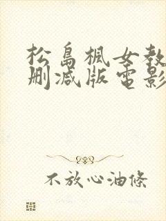 松岛枫女教师无删减版电影