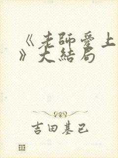 《老师爱上学生》大结局