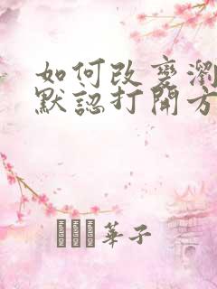 如何改变浏览器默认打开方式