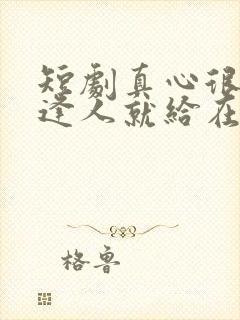 短剧真心很贵别逢人就给在线观看