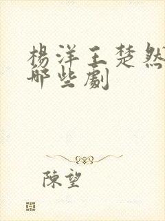 杨洋王楚然演过哪些剧