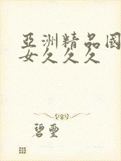 亚洲精品国产熟女久久久