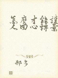 怎么才能让一个人回心转意