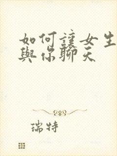 如何让女生喜欢与你聊天