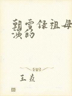 朝雪录祖母是谁演的