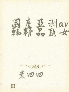 国产亚洲av日韩精品熟女