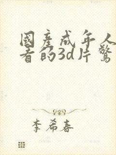 国产成年人适合看的3d片惊悚片