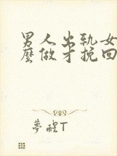 男人出轨女人怎么做才挽回