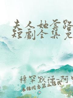 夫人她套路太深短剧全集免费观看高清