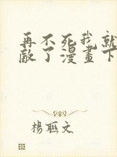 再不死我就真无敌了漫画下拉式