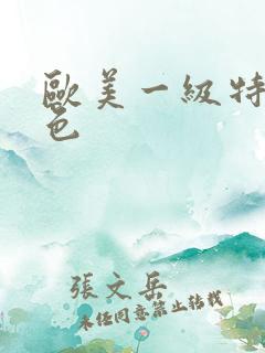 欧美一级特黄情色